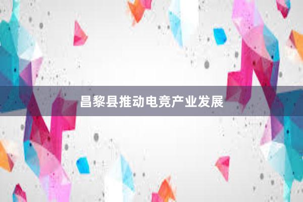 昌黎县推动电竞产业发展